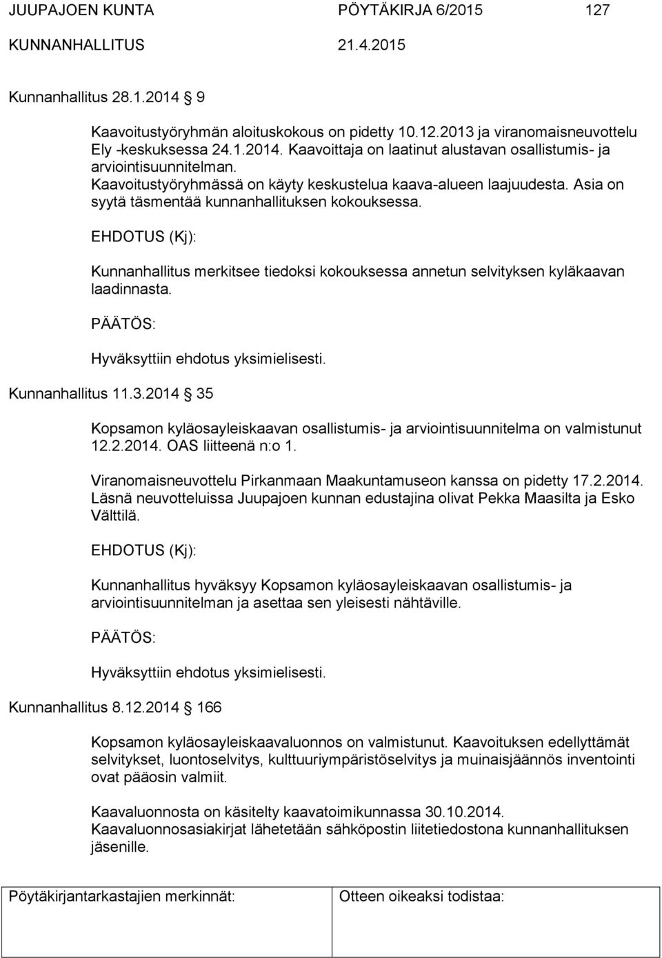 Kunnanhallitus merkitsee tiedoksi kokouksessa annetun selvityksen kyläkaavan laadinnasta. Kunnanhallitus 11.3.