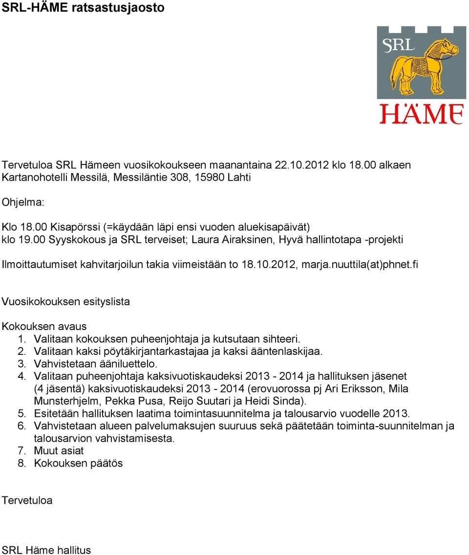 10.2012, marja.nuuttila(at)phnet.fi Vuosikokouksen esityslista Kokouksen avaus 1. Valitaan kokouksen puheenjohtaja ja kutsutaan sihteeri. 2.