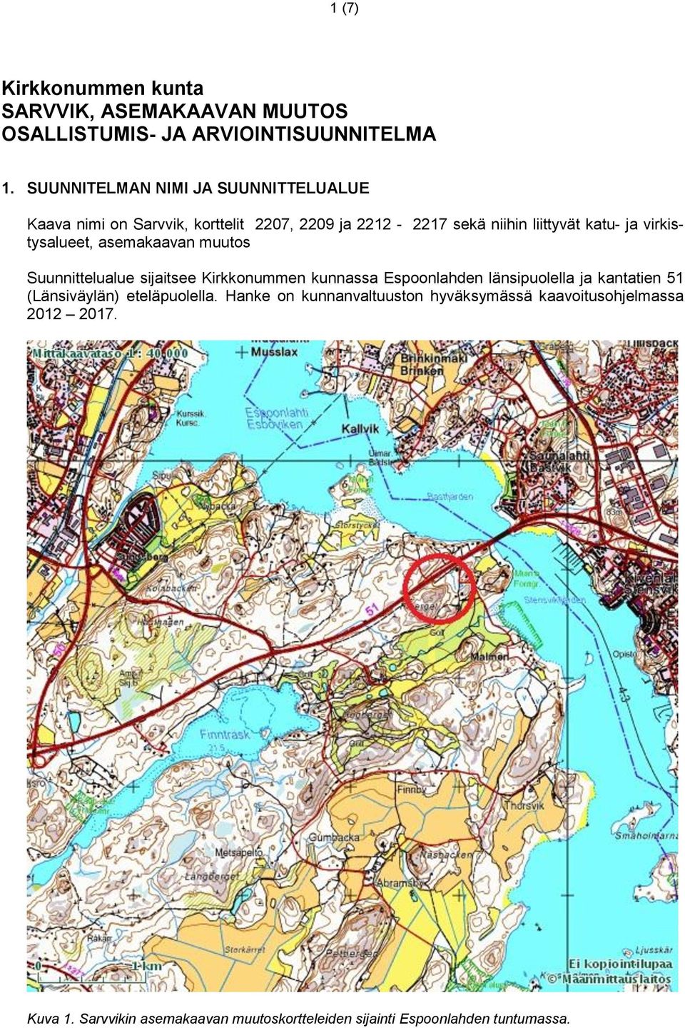 virkistysalueet, asemakaavan muutos Suunnittelualue sijaitsee Kirkkonummen kunnassa Espoonlahden länsipuolella ja kantatien 51