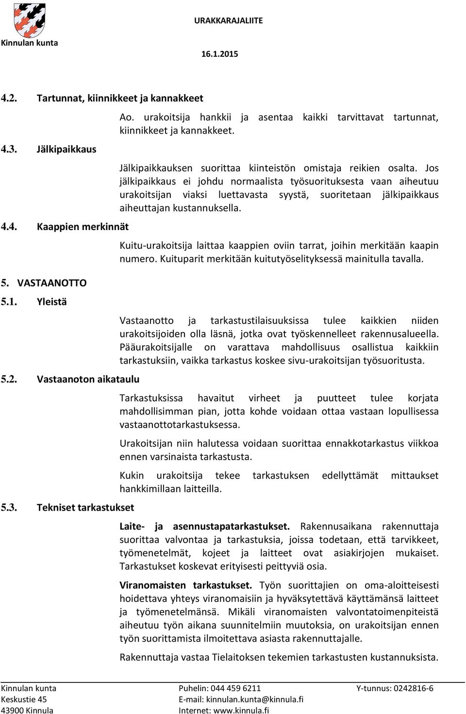 Jos jälkipaikkaus ei johdu normaalista työsuorituksesta vaan aiheutuu urakoitsijan viaksi luettavasta syystä, suoritetaan jälkipaikkaus aiheuttajan kustannuksella.