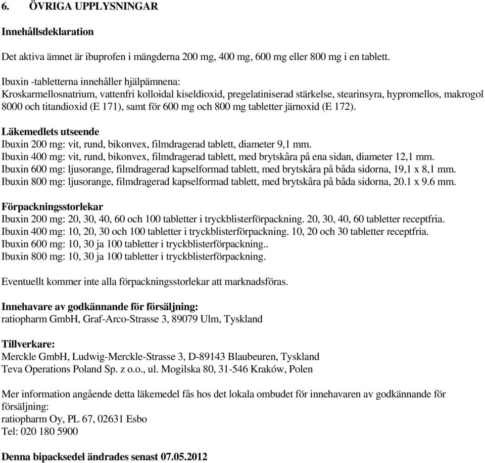 för 600 mg och 800 mg tabletter järnoxid (E 172). Läkemedlets utseende Ibuxin 200 mg: vit, rund, bikonvex, filmdragerad tablett, diameter 9,1 mm.