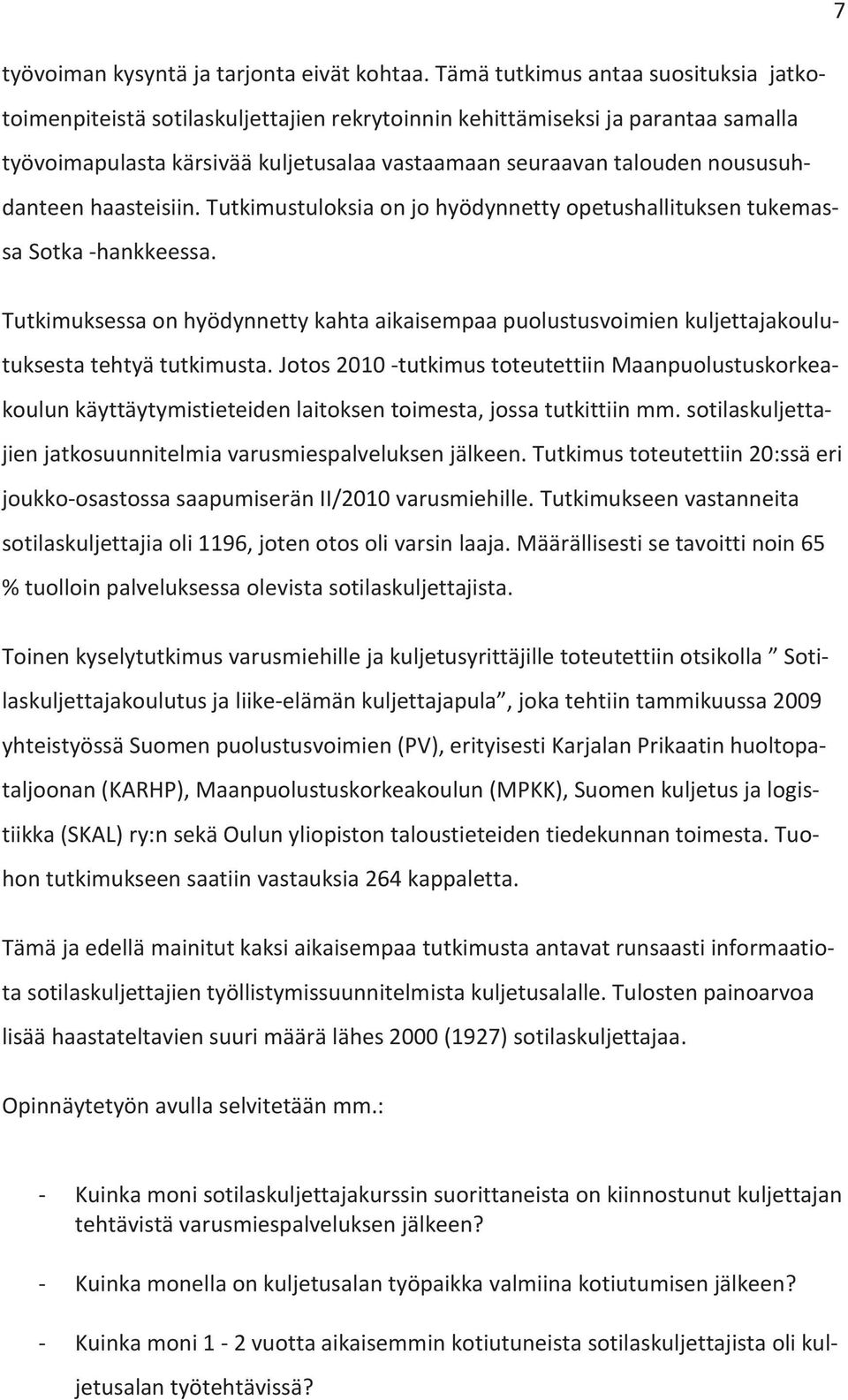 noususuhdanteen haasteisiin. Tutkimustuloksia on jo hyödynnetty opetushallituksen tukemassa Sotka -hankkeessa.