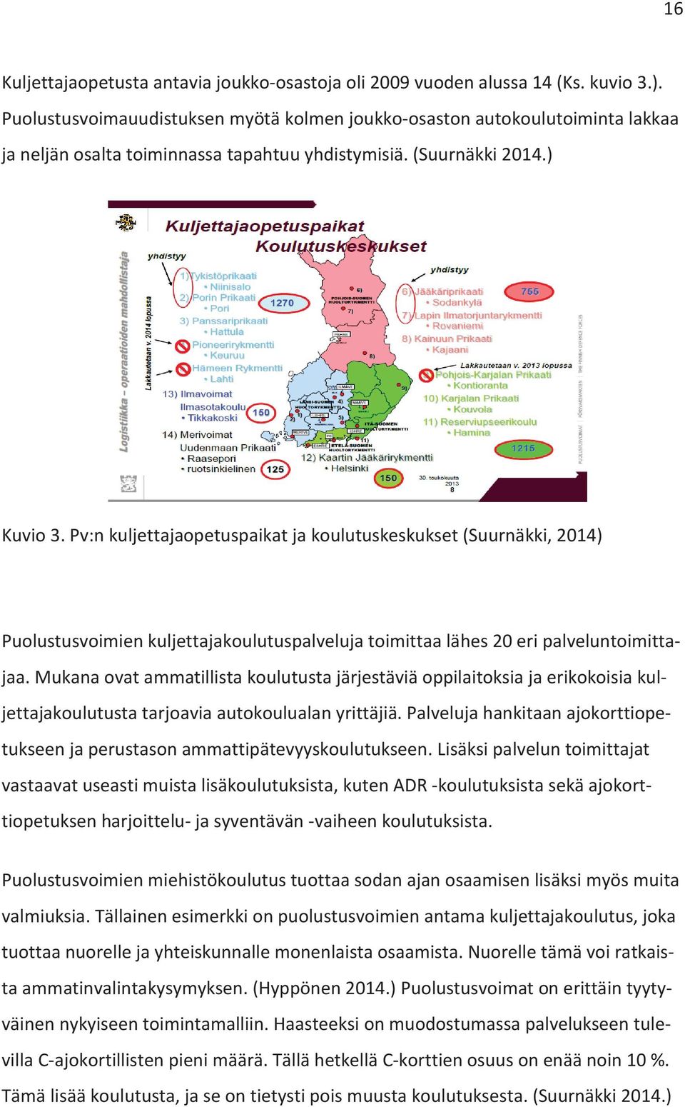 Pv:n kuljettajaopetuspaikat ja koulutuskeskukset (Suurnäkki, 2014) Puolustusvoimien kuljettajakoulutuspalveluja toimittaa lähes 20 eri palveluntoimittajaa.