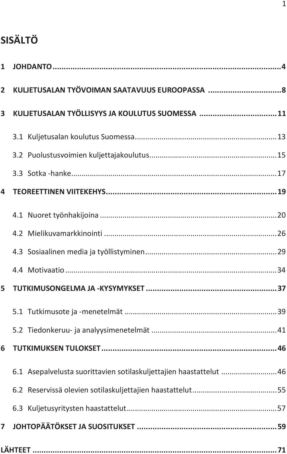 3 Sosiaalinen media ja työllistyminen... 29 4.4 Motivaatio... 34 5 TUTKIMUSONGELMA JA -KYSYMYKSET... 37 5.1 Tutkimusote ja -menetelmät... 39 5.2 Tiedonkeruu- ja analyysimenetelmät.