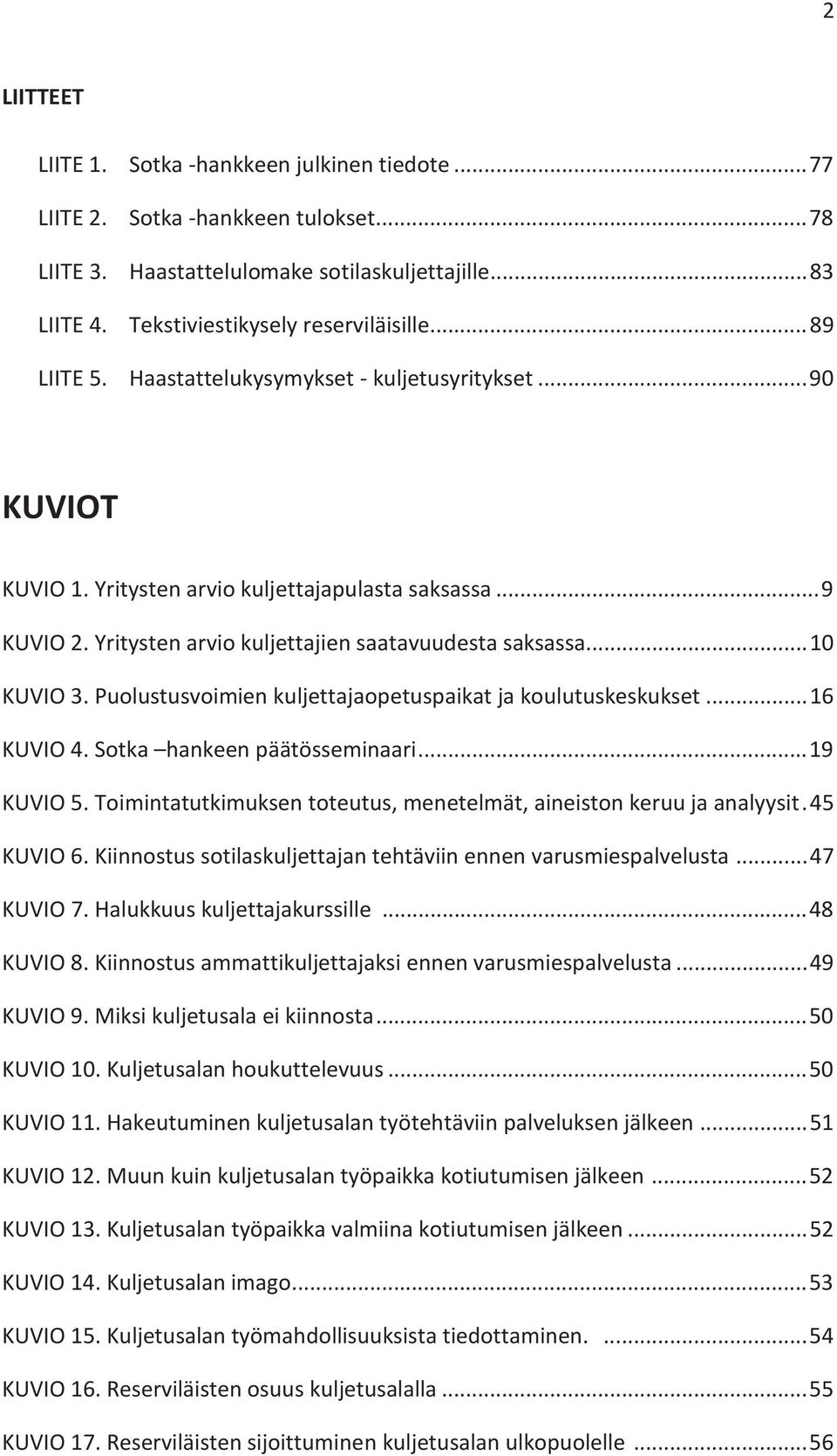 Puolustusvoimien kuljettajaopetuspaikat ja koulutuskeskukset... 16 KUVIO 4. Sotka hankeen päätösseminaari... 19 KUVIO 5. Toimintatutkimuksen toteutus, menetelmät, aineiston keruu ja analyysit.