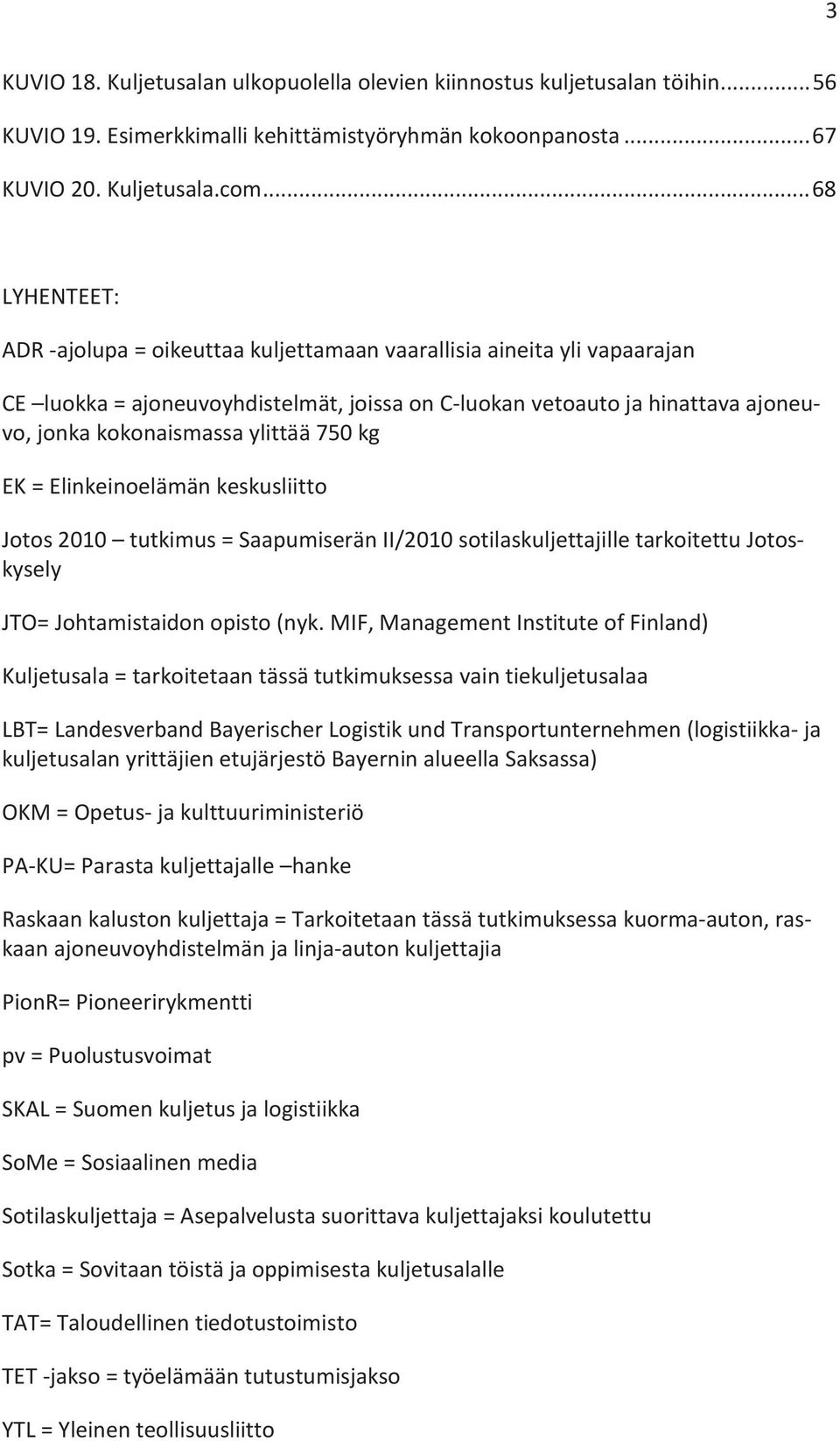 ylittää 750 kg EK = Elinkeinoelämän keskusliitto Jotos 2010 tutkimus = Saapumiserän II/2010 sotilaskuljettajille tarkoitettu Jotoskysely JTO= Johtamistaidon opisto (nyk.