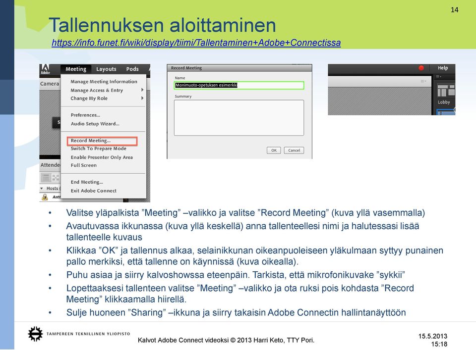 keskellä) anna tallenteellesi nimi ja halutessasi lisää tallenteelle kuvaus Klikkaa OK ja tallennus alkaa, selainikkunan oikeanpuoleiseen yläkulmaan syttyy punainen pallo merkiksi,