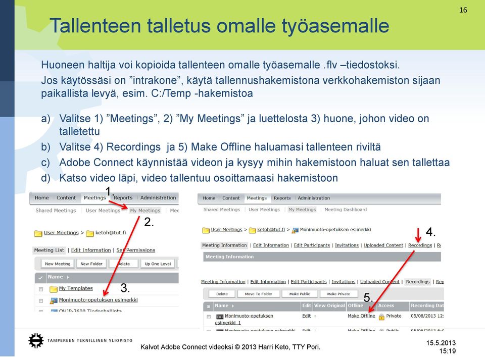C:/Temp -hakemistoa a) Valitse 1) Meetings, 2) My Meetings ja luettelosta 3) huone, johon video on talletettu b) Valitse 4) Recordings ja 5)