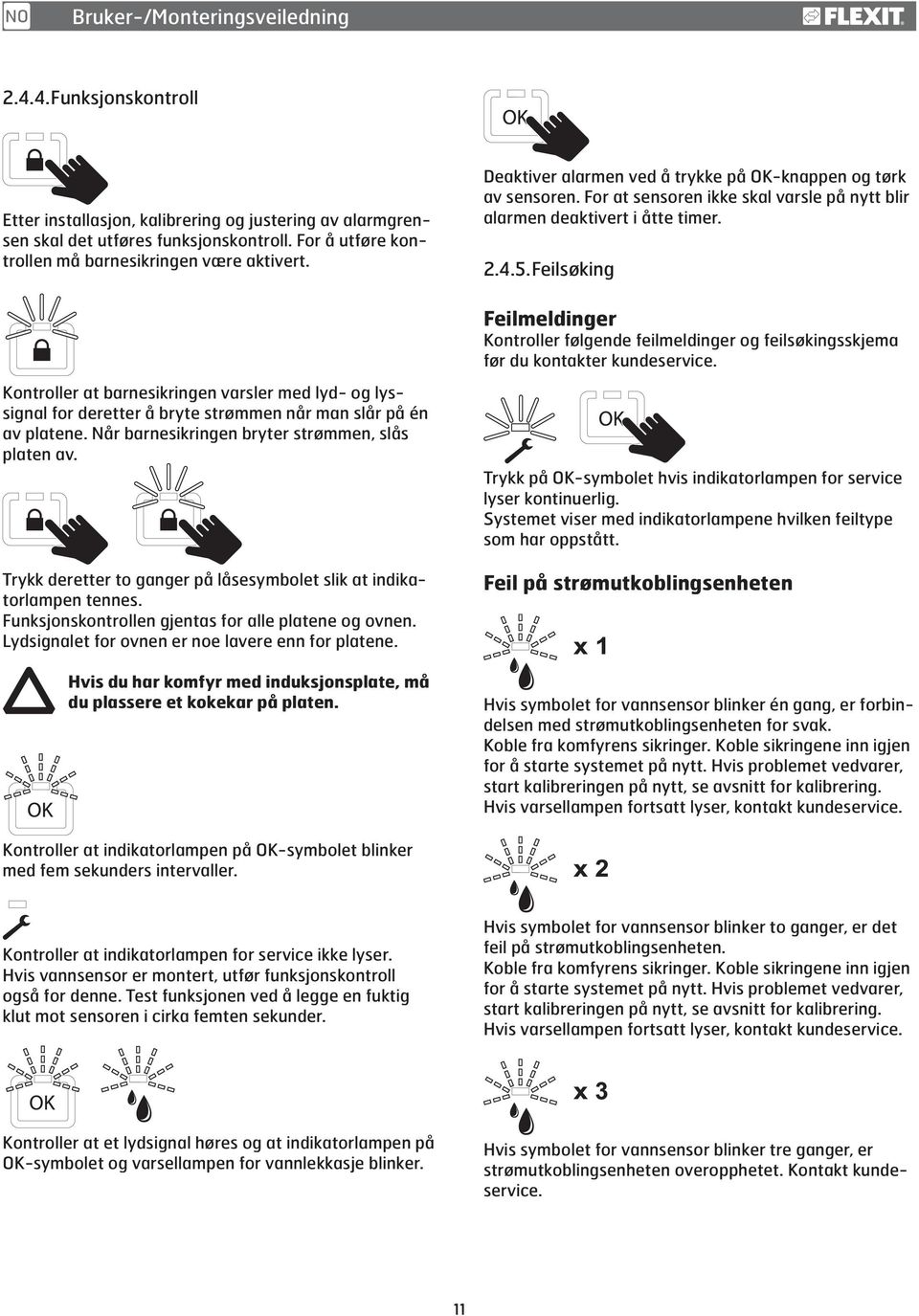 For at sensoren ikke skal varsle på nytt blir alarmen deaktivert i åtte timer. 2.4.5. Feilsøking Feilmeldinger Kontroller følgende feilmeldinger og feilsøkingsskjema før du kontakter kundeservice.