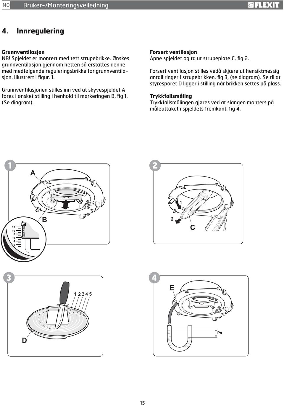 Grunnventilasjonen stilles inn ved at skyvespjeldet A føres i ønsket stilling i henhold til markeringen B, fig 1, (Se diagram).