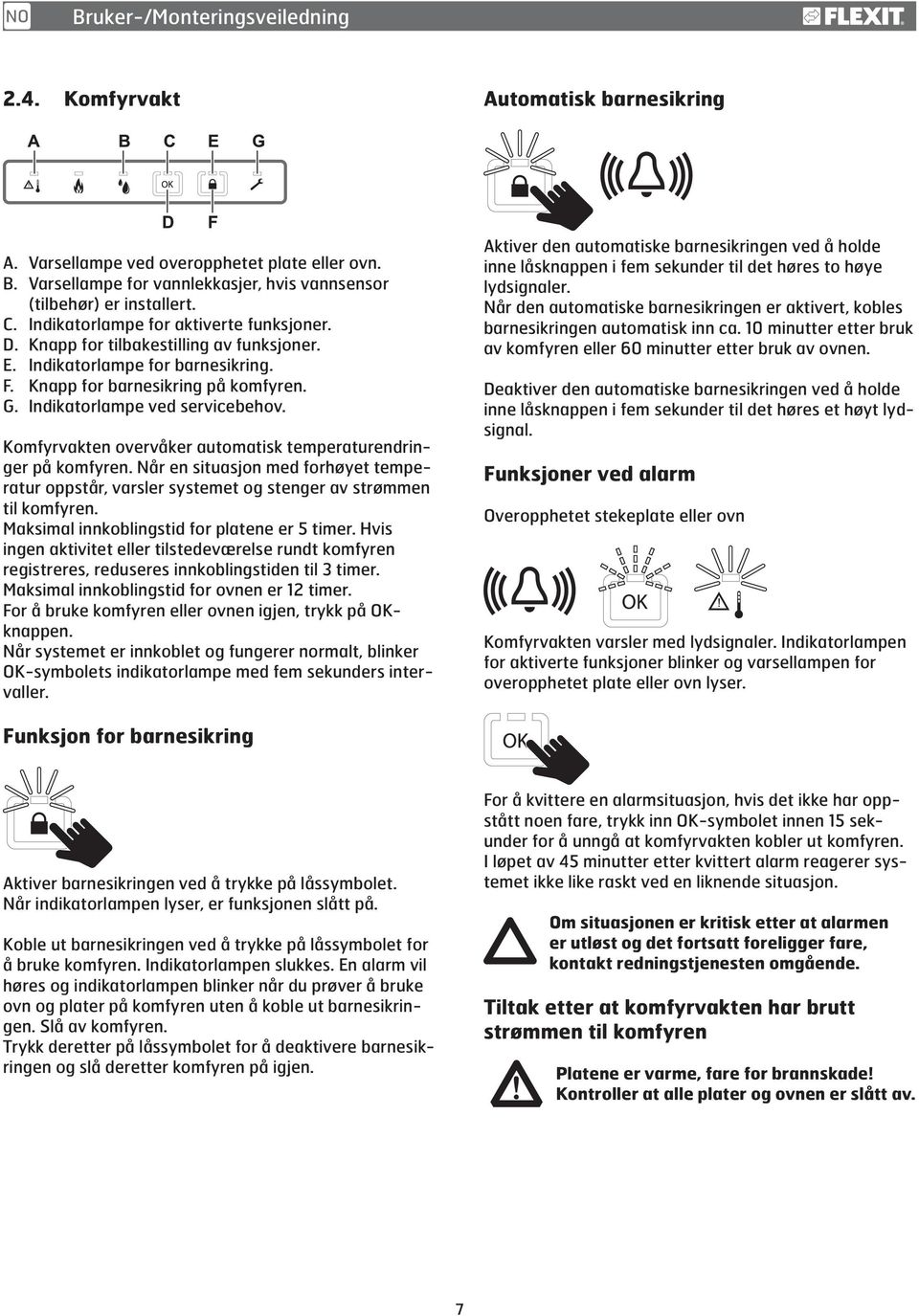 Komfyrvakten overvåker automatisk temperaturendringer på komfyren. Når en situasjon med forhøyet temperatur oppstår, varsler systemet og stenger av strømmen til komfyren.