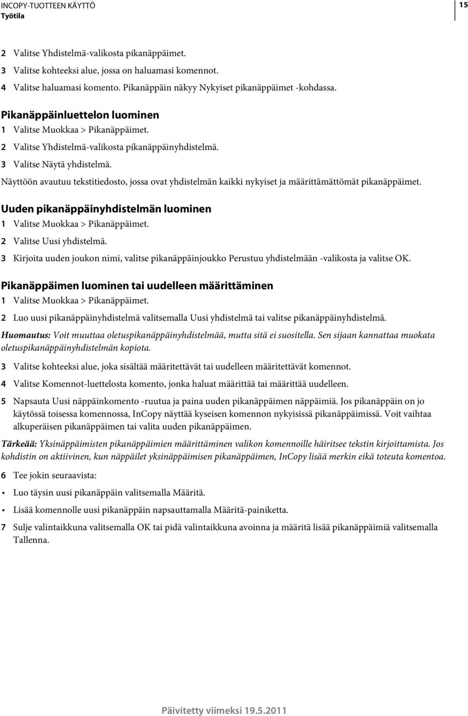 Näyttöön avautuu tekstitiedosto, jossa ovat yhdistelmän kaikki nykyiset ja määrittämättömät pikanäppäimet. Uuden pikanäppäinyhdistelmän luominen 1 Valitse Muokkaa > Pikanäppäimet.