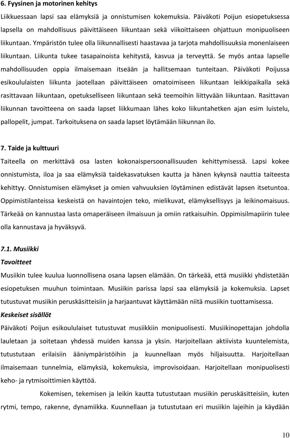 Ympäristön tulee olla liikunnallisesti haastavaa ja tarjota mahdollisuuksia monenlaiseen liikuntaan. Liikunta tukee tasapainoista kehitystä, kasvua ja terveyttä.