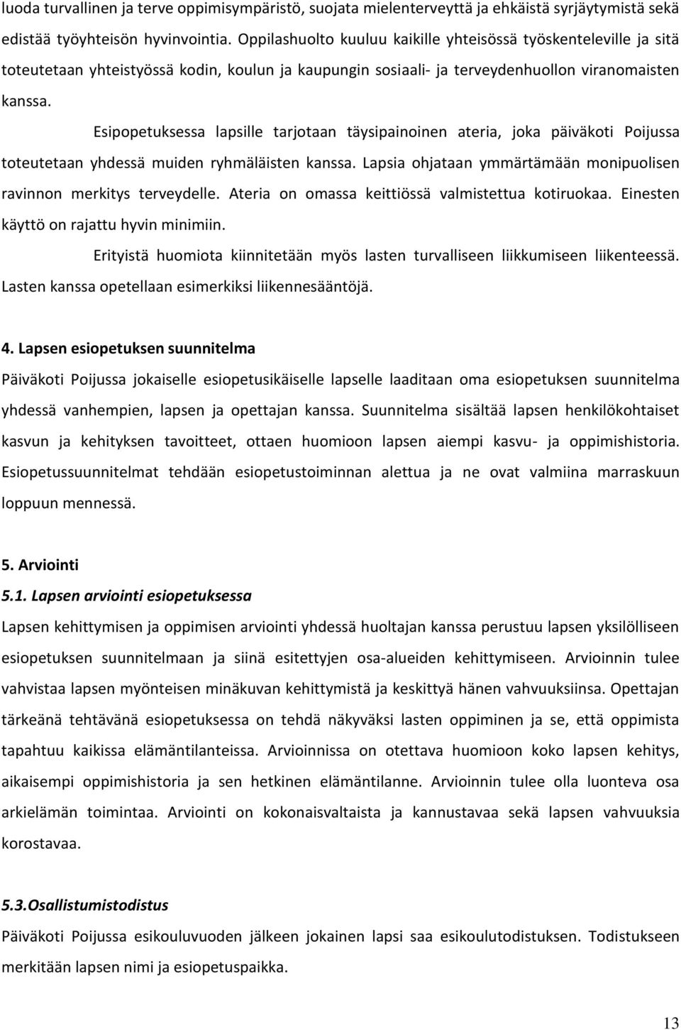 Esipopetuksessa lapsille tarjotaan täysipainoinen ateria, joka päiväkoti Poijussa toteutetaan yhdessä muiden ryhmäläisten kanssa.