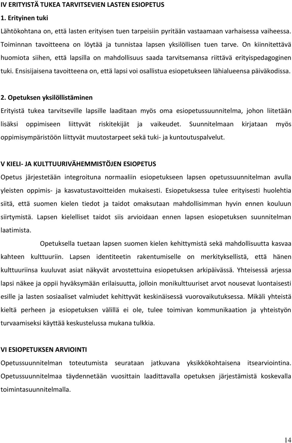 Ensisijaisena tavoitteena on, että lapsi voi osallistua esiopetukseen lähialueensa päiväkodissa. 2.