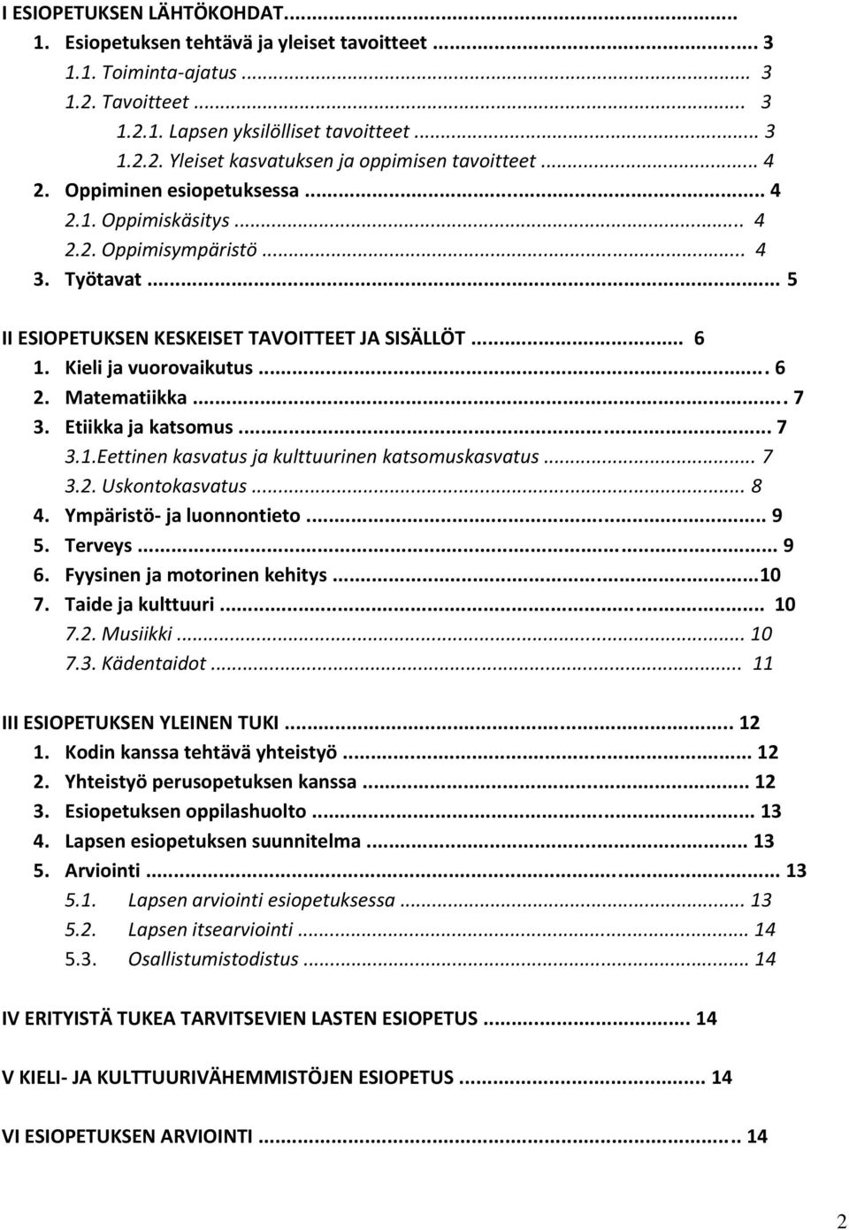 Matematiikka... 7 3. Etiikka ja katsomus... 7 3.1.Eettinen kasvatus ja kulttuurinen katsomuskasvatus... 7 3.2. Uskontokasvatus... 8 4. Ympäristö- ja luonnontieto... 9 5. Terveys... 9 6.