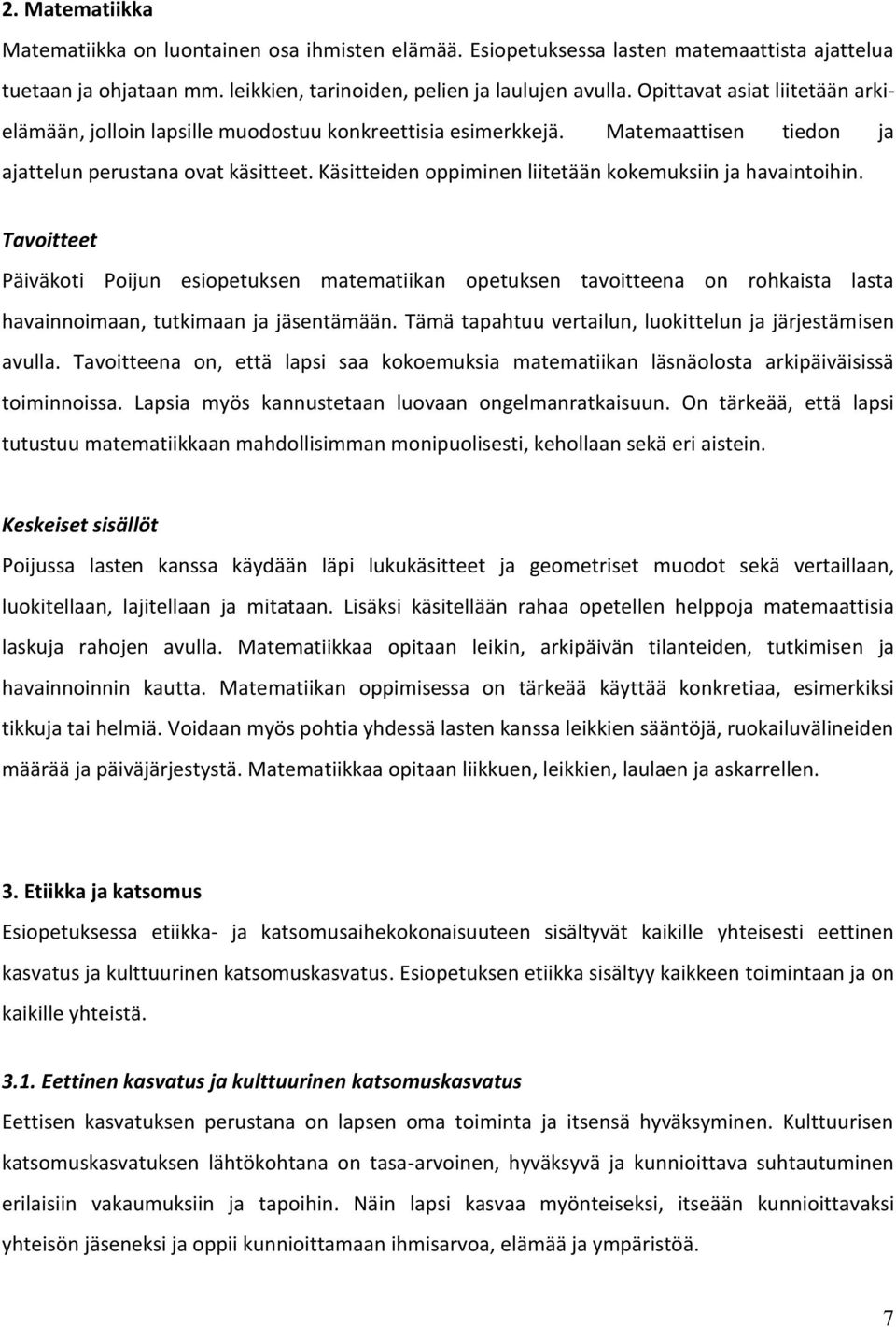 Käsitteiden oppiminen liitetään kokemuksiin ja havaintoihin. Tavoitteet Päiväkoti Poijun esiopetuksen matematiikan opetuksen tavoitteena on rohkaista lasta havainnoimaan, tutkimaan ja jäsentämään.