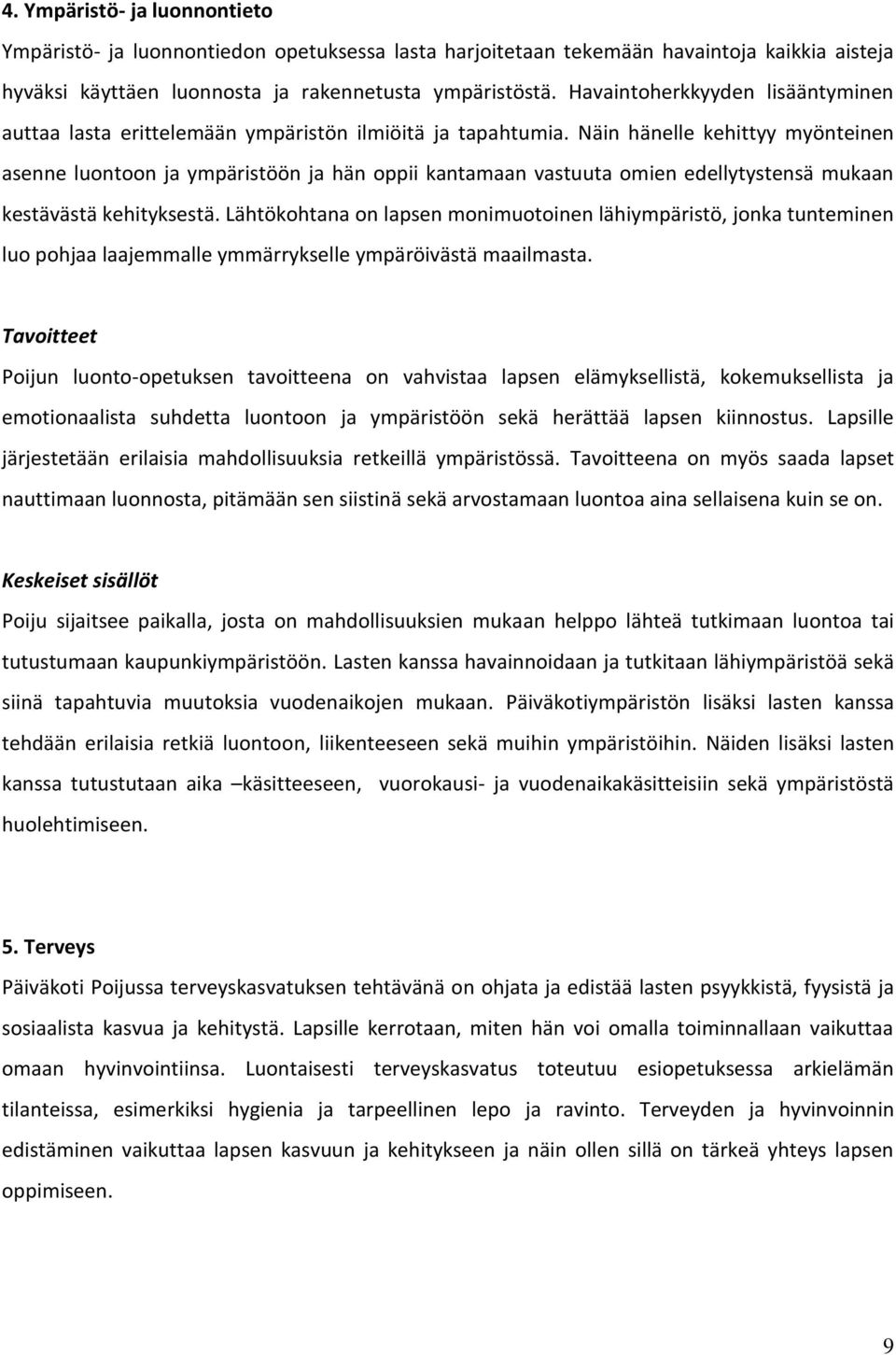 Näin hänelle kehittyy myönteinen asenne luontoon ja ympäristöön ja hän oppii kantamaan vastuuta omien edellytystensä mukaan kestävästä kehityksestä.