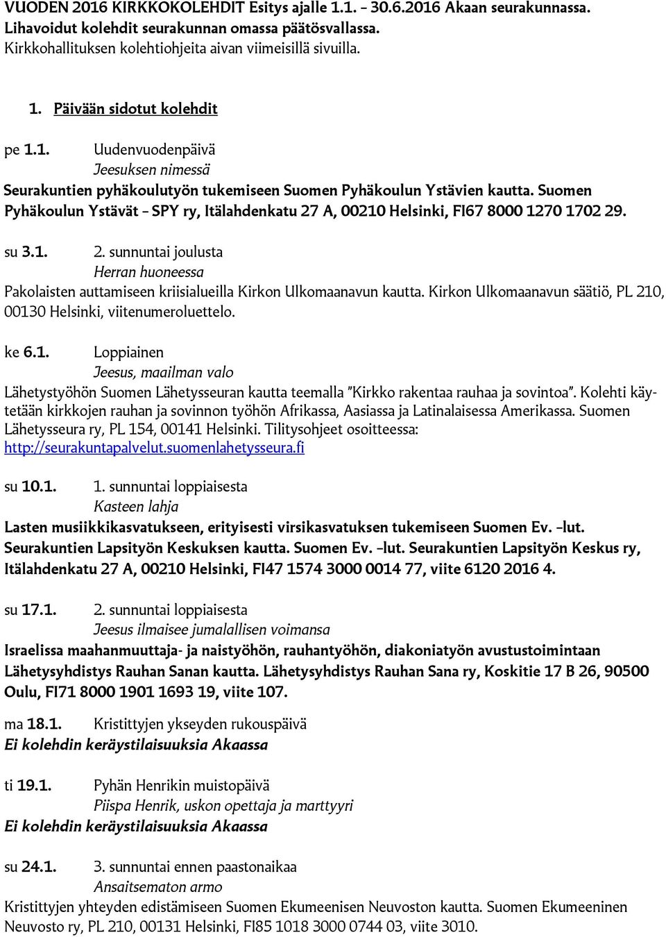 Suomen Pyhäkoulun Ystävät SPY ry, Itälahdenkatu 27 A, 00210 Helsinki, FI67 8000 1270 1702 29. su 3.1. 2. sunnuntai joulusta Herran huoneessa Pakolaisten auttamiseen kriisialueilla Kirkon Ulkomaanavun kautta.