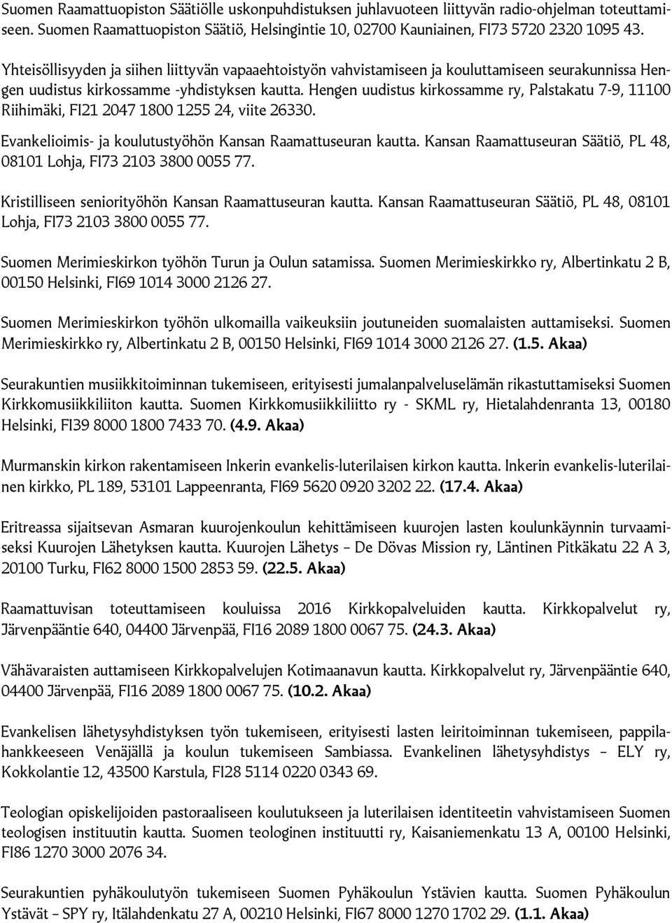 Hengen uudistus kirkossamme ry, Palstakatu 7-9, 11100 Riihimäki, FI21 2047 1800 1255 24, viite 26330. Evankelioimis- ja koulutustyöhön Kansan Raamattuseuran kautta.