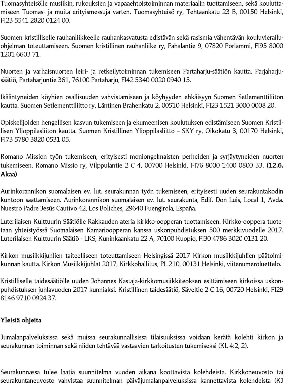 Suomen kristilliselle rauhanliikkeelle rauhankasvatusta edistävän sekä rasismia vähentävän kouluvierailuohjelman toteuttamiseen.