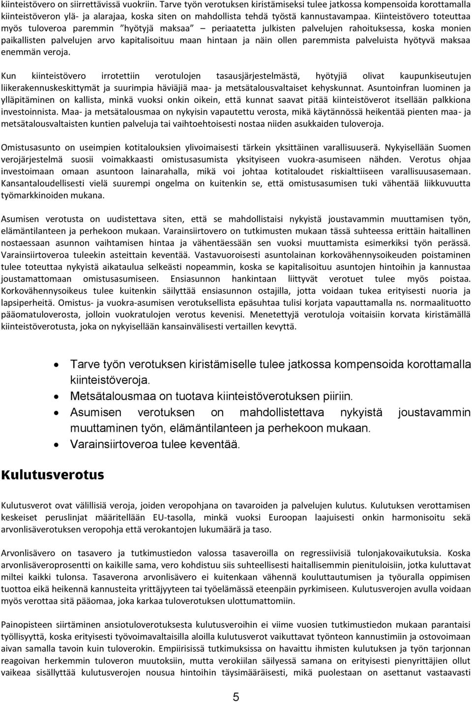 Kiinteistövero toteuttaa myös tuloveroa paremmin hyötyjä maksaa periaatetta julkisten palvelujen rahoituksessa, koska monien paikallisten palvelujen arvo kapitalisoituu maan hintaan ja näin ollen