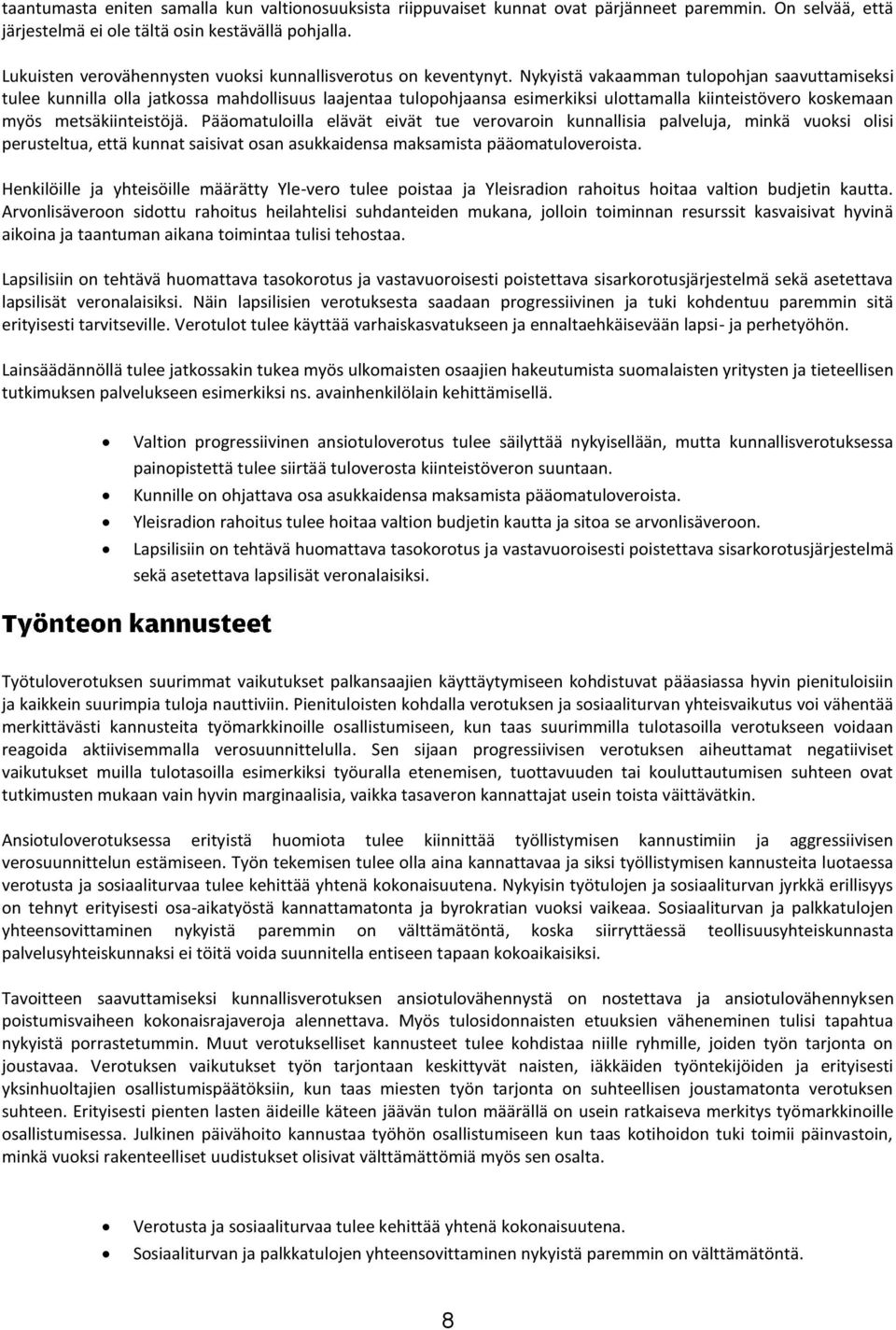 Nykyistä vakaamman tulopohjan saavuttamiseksi tulee kunnilla olla jatkossa mahdollisuus laajentaa tulopohjaansa esimerkiksi ulottamalla kiinteistövero koskemaan myös metsäkiinteistöjä.