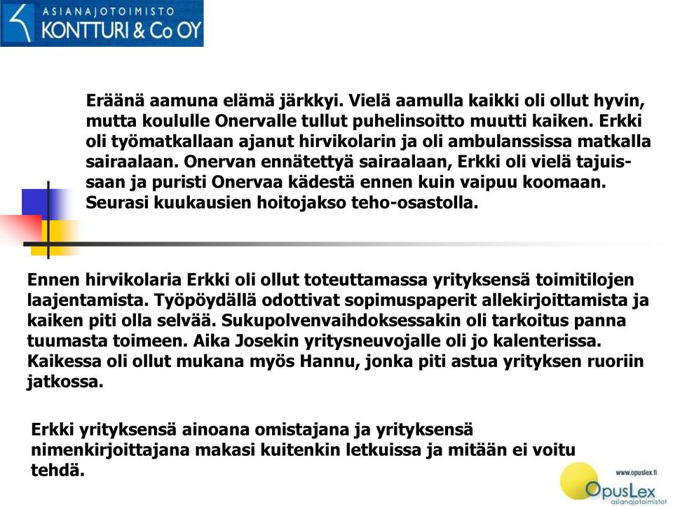 Seurasi kuukausien hoitojakso teho-osastolla. Ennen hirvikolaria Erkki oli ollut toteuttamassa yrityksensä toimitilojen laajentamista.