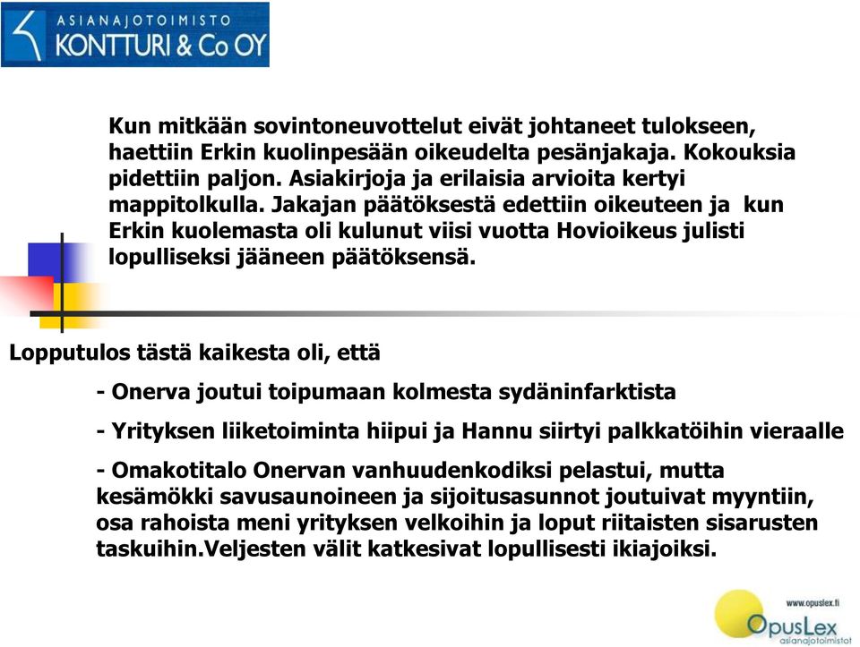 Jakajan päätöksestä edettiin oikeuteen ja kun Erkin kuolemasta oli kulunut viisi vuotta Hovioikeus julisti lopulliseksi jääneen päätöksensä.