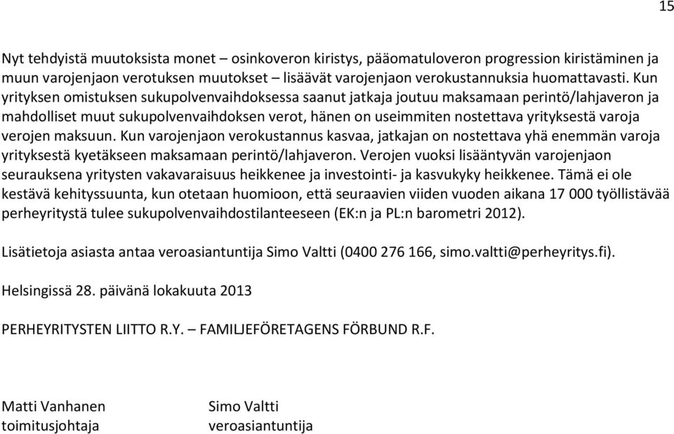 verojen maksuun. Kun varojenjaon verokustannus kasvaa, jatkajan on nostettava yhä enemmän varoja yrityksestä kyetäkseen maksamaan perintö/lahjaveron.