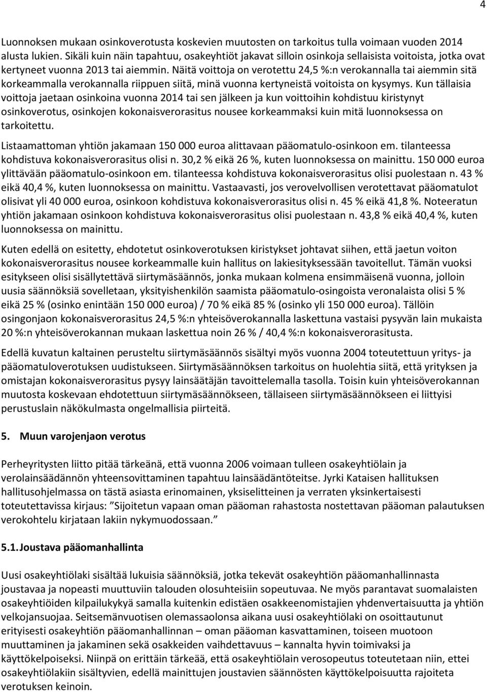 Näitä voittoja on verotettu 24,5 %:n verokannalla tai aiemmin sitä korkeammalla verokannalla riippuen siitä, minä vuonna kertyneistä voitoista on kysymys.