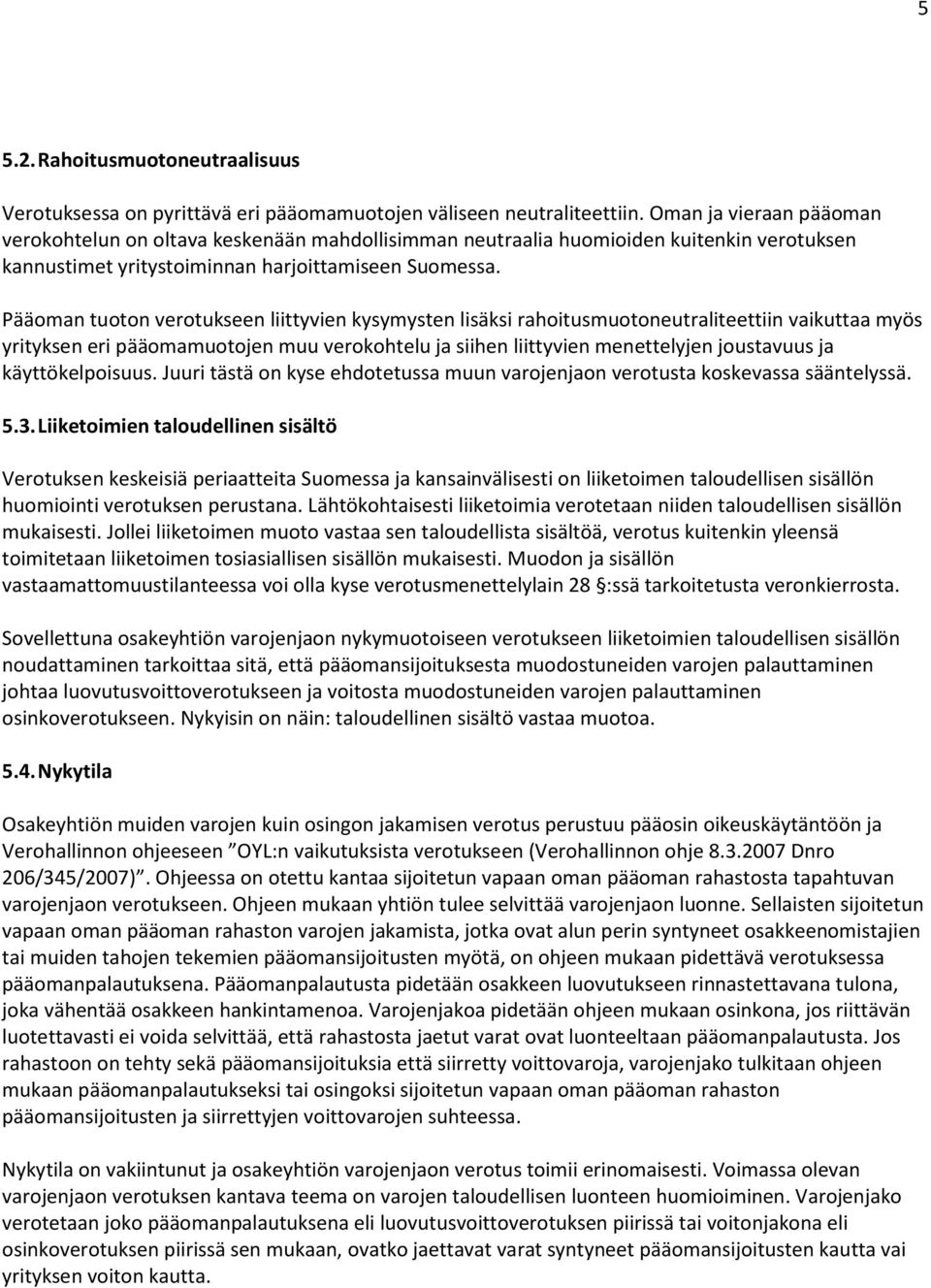 Pääoman tuoton verotukseen liittyvien kysymysten lisäksi rahoitusmuotoneutraliteettiin vaikuttaa myös yrityksen eri pääomamuotojen muu verokohtelu ja siihen liittyvien menettelyjen joustavuus ja