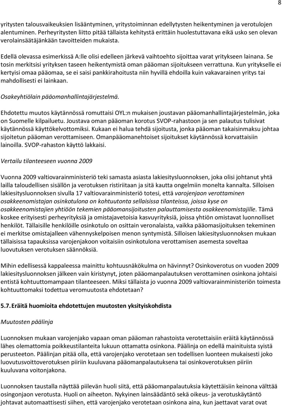 Edellä olevassa esimerkissä A:lle olisi edelleen järkevä vaihtoehto sijoittaa varat yritykseen lainana. Se tosin merkitsisi yrityksen taseen heikentymistä oman pääoman sijoitukseen verrattuna.