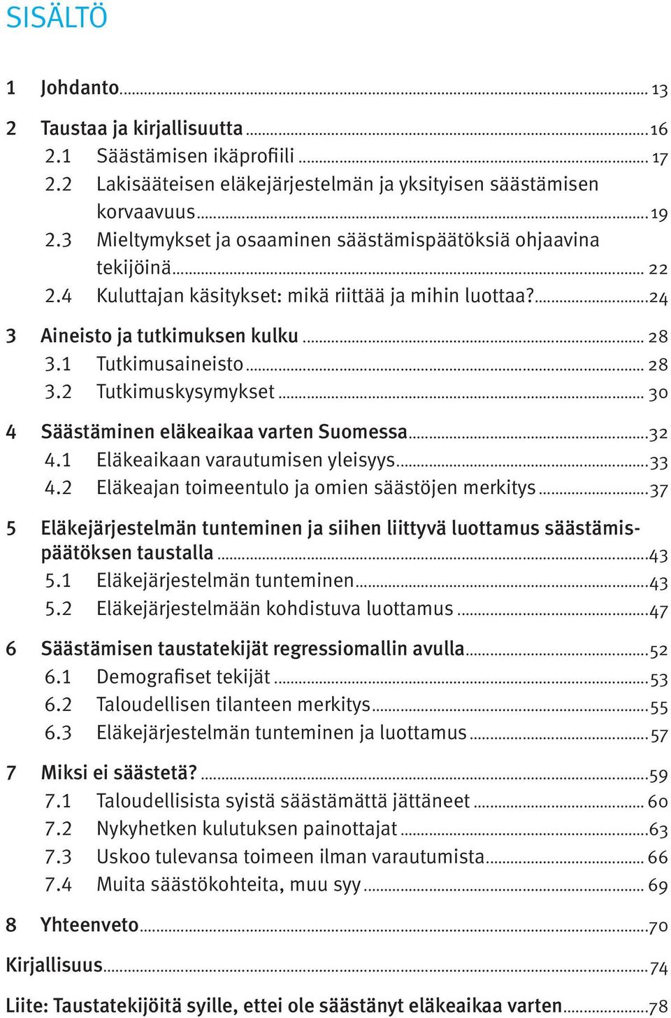 .. 28 3.2 Tutkimuskysymykset... 30 4 Säästäminen eläkeaikaa varten Suomessa...32 4.1 Eläkeaikaan varautumisen yleisyys...33 4.2 Eläkeajan toimeentulo ja omien säästöjen merkitys.