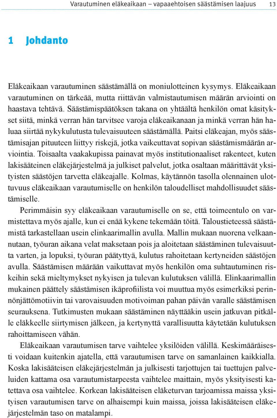 Säästämispäätöksen takana on yhtäältä henkilön omat käsitykset siitä, minkä verran hän tarvitsee varoja eläkeaikanaan ja minkä verran hän haluaa siirtää nykykulutusta tulevaisuuteen säästämällä.