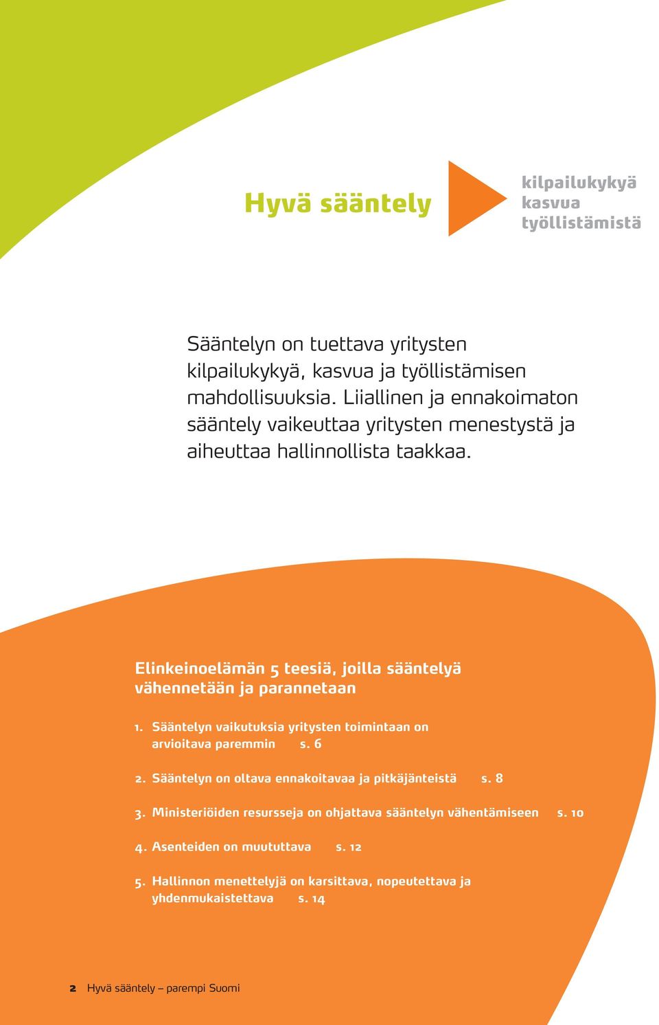 Elinkeinoelämän 5 teesiä, joilla sääntelyä vähennetään ja parannetaan 1. Sääntelyn vaikutuksia yritysten toimintaan on arvioitava paremmin s. 6 2.