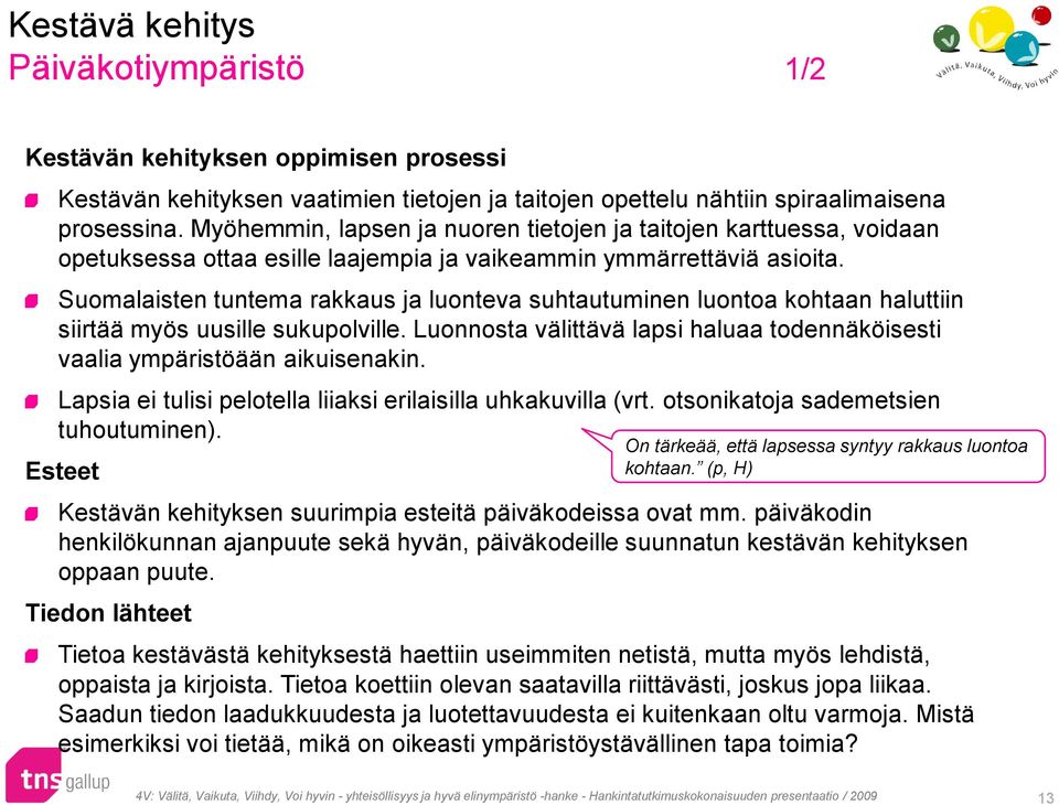 Suomalaisten tuntema rakkaus ja luonteva suhtautuminen luontoa kohtaan haluttiin siirtää myös uusille sukupolville. Luonnosta välittävä lapsi haluaa todennäköisesti vaalia ympäristöään aikuisenakin.