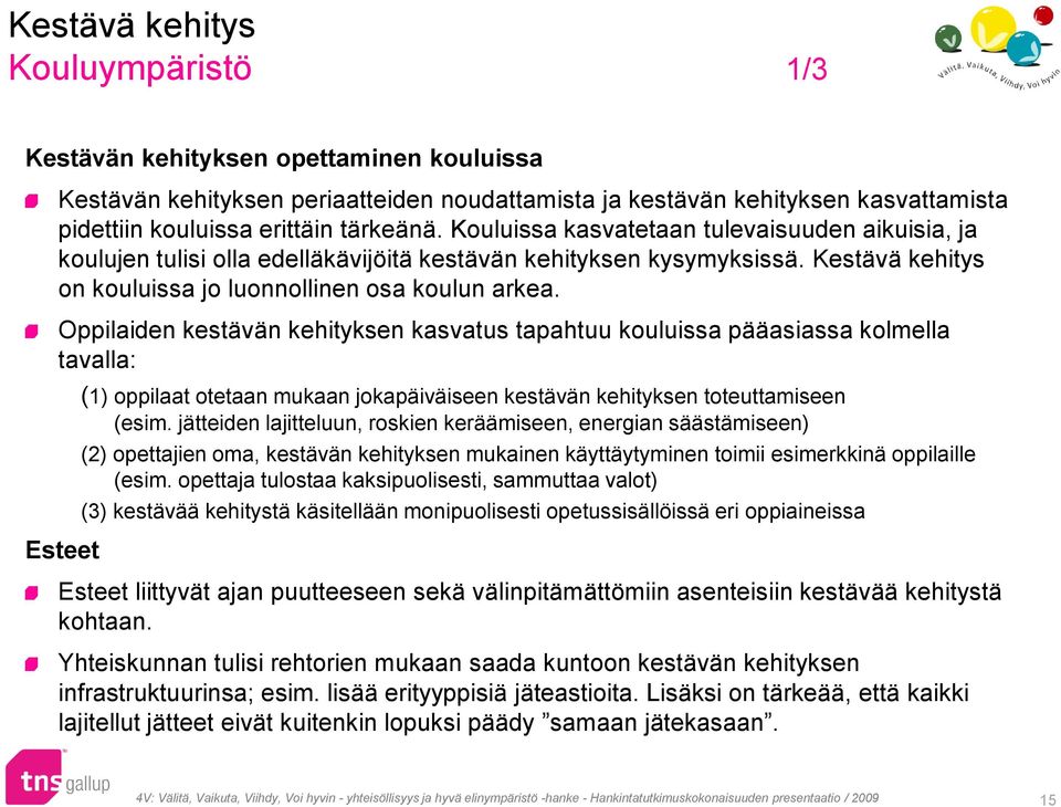 Oppilaiden kestävän kehityksen kasvatus tapahtuu kouluissa pääasiassa kolmella tavalla: Esteet (1) oppilaat otetaan mukaan jokapäiväiseen kestävän kehityksen toteuttamiseen (esim.