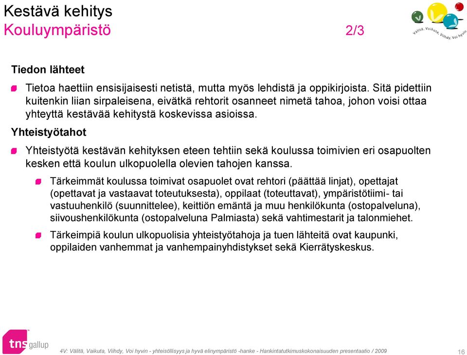 Yhteistyötahot Yhteistyötä kestävän kehityksen eteen tehtiin sekä koulussa toimivien eri osapuolten kesken että koulun ulkopuolella olevien tahojen kanssa.