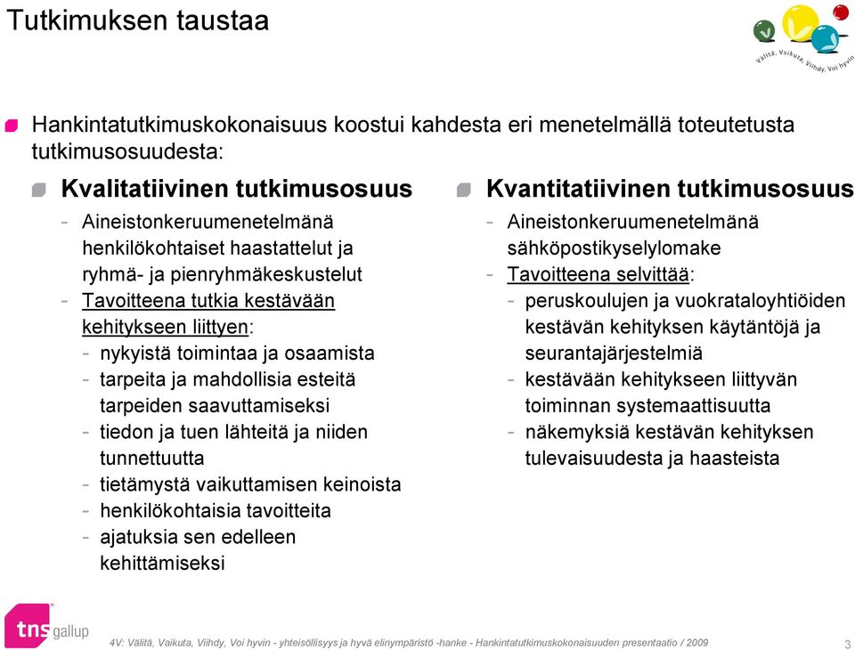 tiedon ja tuen lähteitä ja niiden tunnettuutta - tietämystä vaikuttamisen keinoista - henkilökohtaisia tavoitteita - ajatuksia sen edelleen kehittämiseksi Kvantitatiivinen tutkimusosuus -