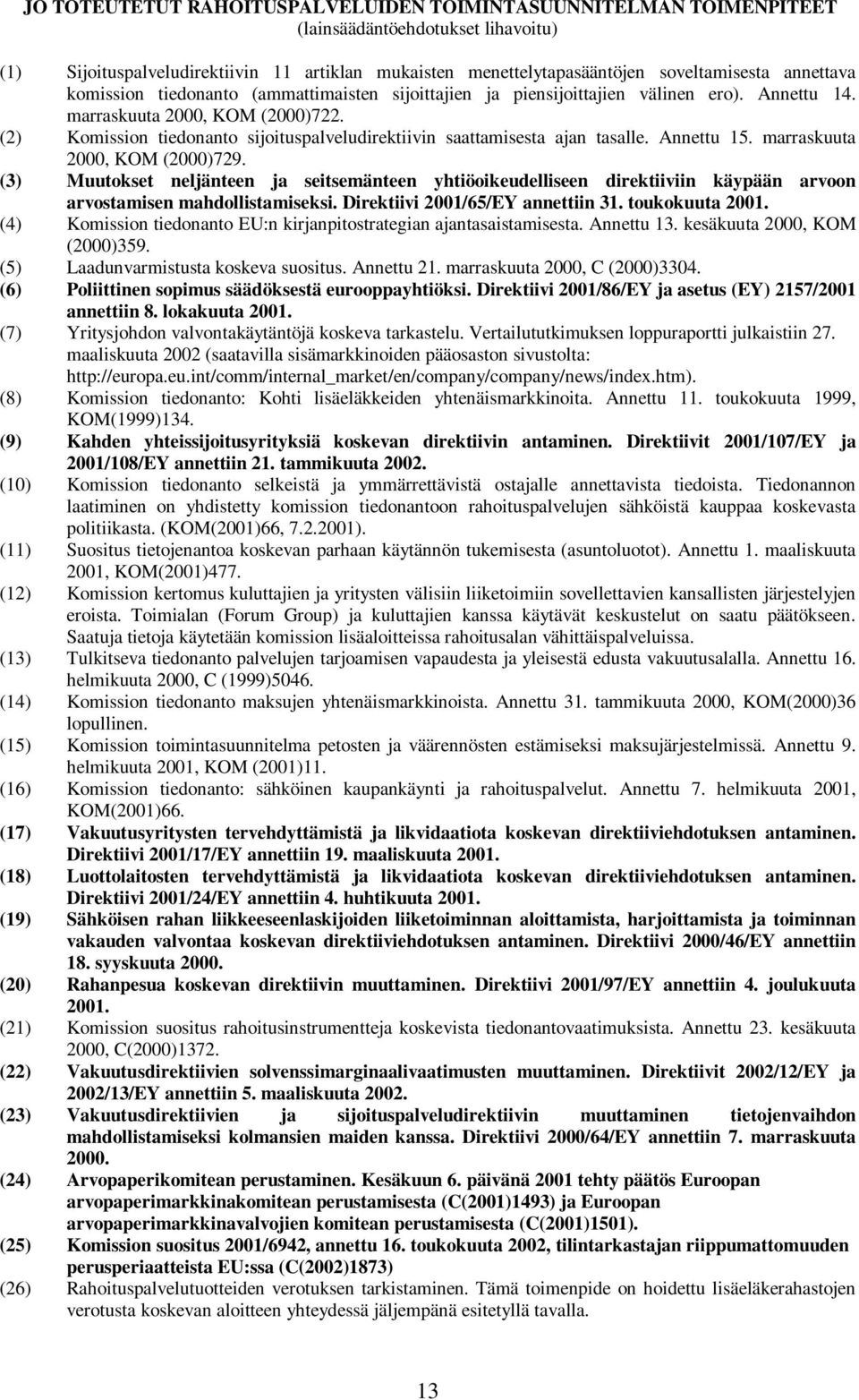 (2) Komission tiedonanto sijoituspalveludirektiivin saattamisesta ajan tasalle. Annettu 15. marraskuuta 2000, KOM (2000)729.