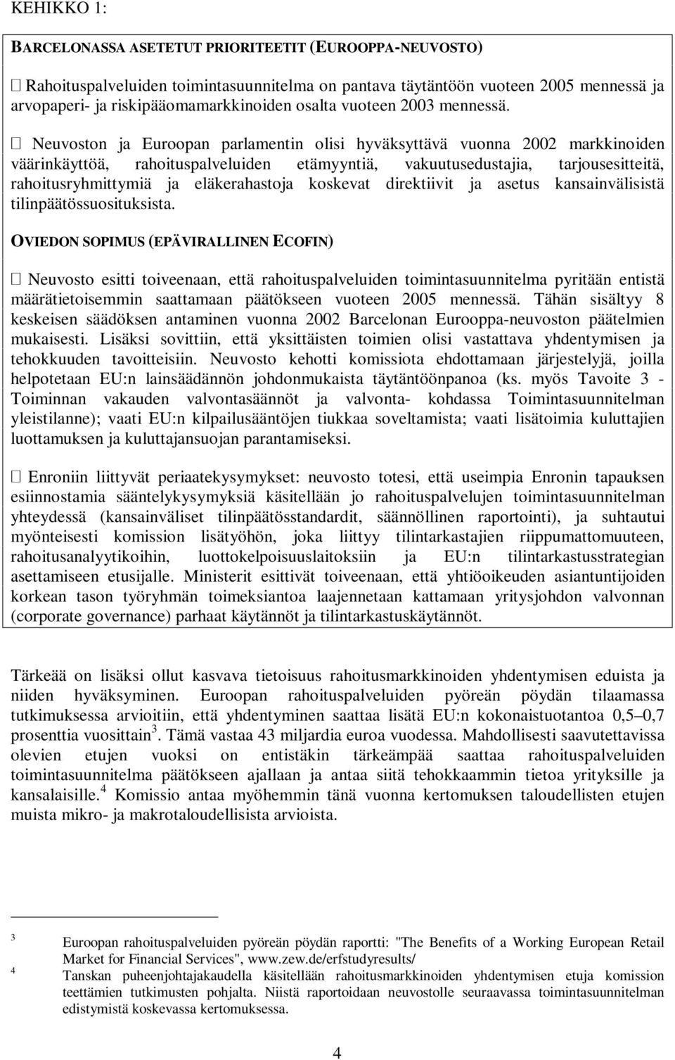 ð Neuvoston ja Euroopan parlamentin olisi hyväksyttävä vuonna markkinoiden väärinkäyttöä, rahoituspalveluiden etämyyntiä, vakuutusedustajia, tarjousesitteitä, rahoitusryhmittymiä ja eläkerahastoja