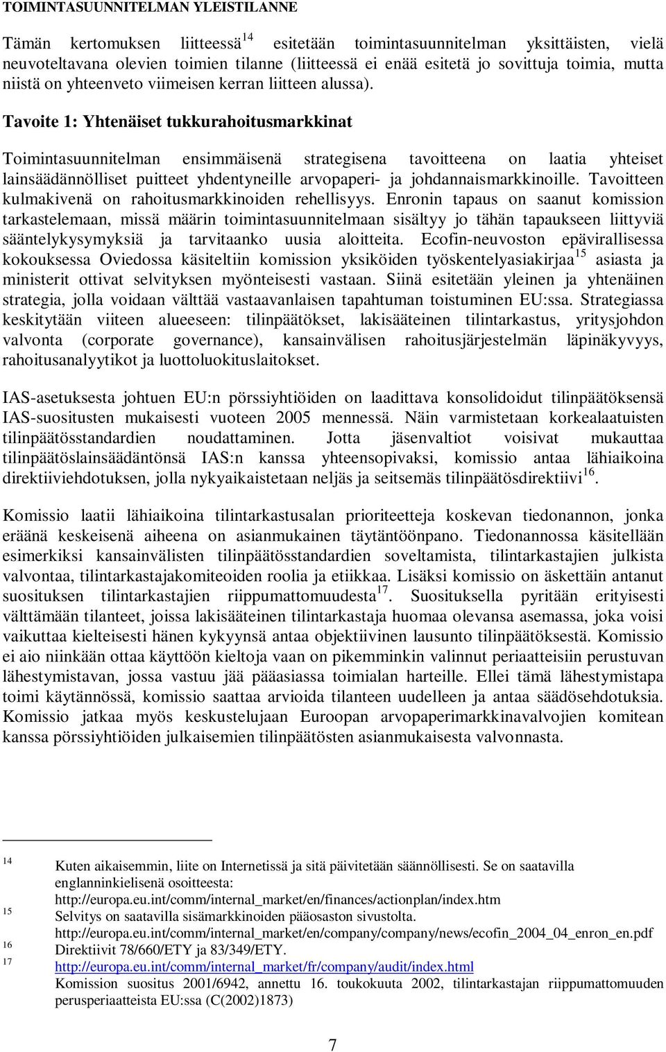 Tavoite 1: Yhtenäiset tukkurahoitusmarkkinat Toimintasuunnitelman ensimmäisenä strategisena tavoitteena on laatia yhteiset lainsäädännölliset puitteet yhdentyneille arvopaperi- ja