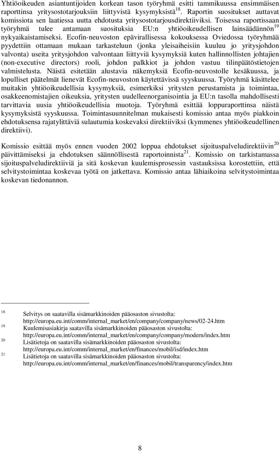 Toisessa raportissaan työryhmä tulee antamaan suosituksia EU:n yhtiöoikeudellisen lainsäädännön 19 nykyaikaistamiseksi.