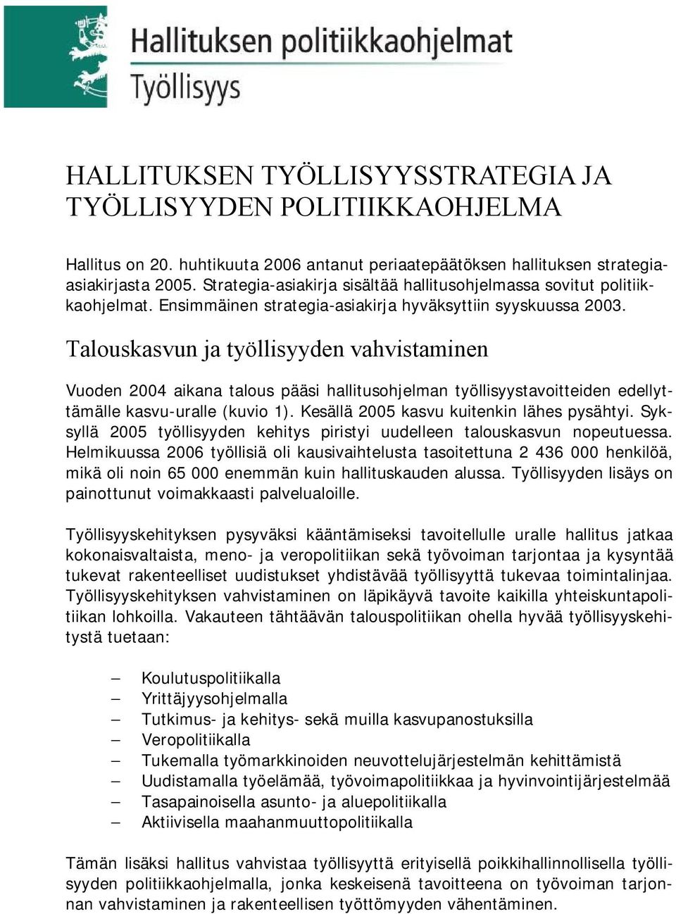 Talouskasvun ja työllisyyden vahvistaminen Vuoden 2004 aikana talous pääsi hallitusohjelman työllisyystavoitteiden edellyttämälle kasvu-uralle (kuvio 1). Kesällä 2005 kasvu kuitenkin lähes pysähtyi.