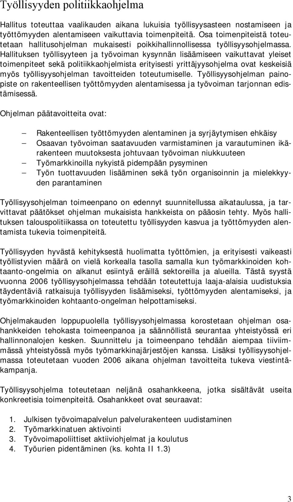 Hallituksen työllisyyteen ja työvoiman kysynnän lisäämiseen vaikuttavat yleiset toimenpiteet sekä politiikkaohjelmista erityisesti yrittäjyysohjelma ovat keskeisiä myös työllisyysohjelman