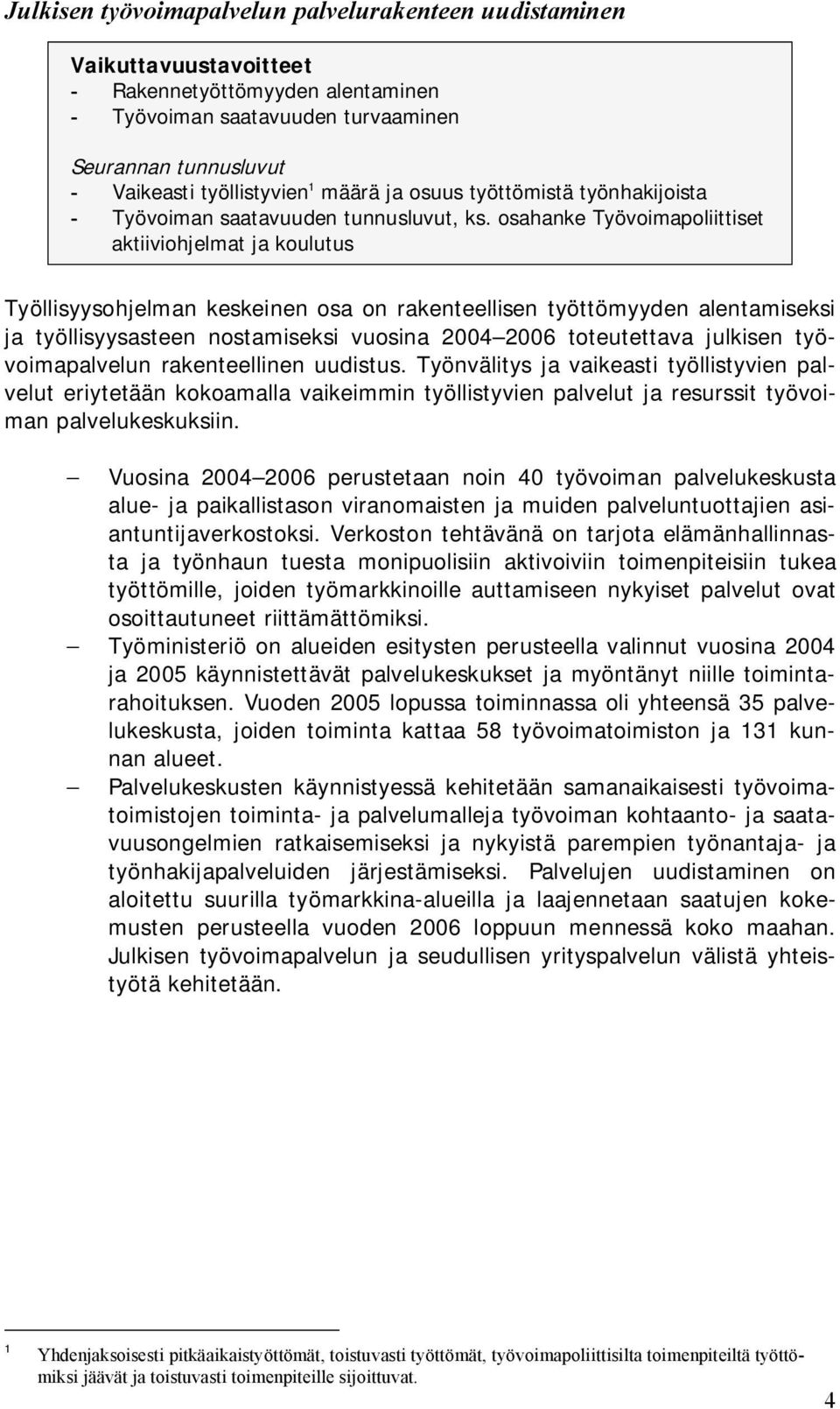 osahanke Työvoimapoliittiset aktiiviohjelmat ja koulutus Työllisyysohjelman keskeinen osa on rakenteellisen työttömyyden alentamiseksi ja työllisyysasteen nostamiseksi vuosina 2004 2006 toteutettava