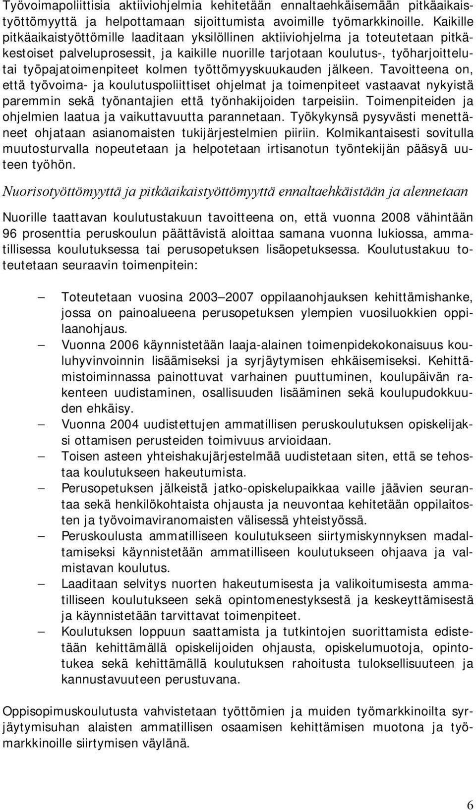 kolmen työttömyyskuukauden jälkeen. Tavoitteena on, että työvoima- ja koulutuspoliittiset ohjelmat ja toimenpiteet vastaavat nykyistä paremmin sekä työnantajien että työnhakijoiden tarpeisiin.