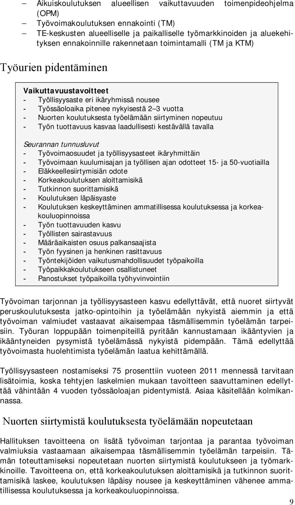 työelämään siirtyminen nopeutuu - Työn tuottavuus kasvaa laadullisesti kestävällä tavalla Seurannan tunnusluvut - Työvoimaosuudet ja työllisyysasteet ikäryhmittäin - Työvoimaan kuulumisajan ja