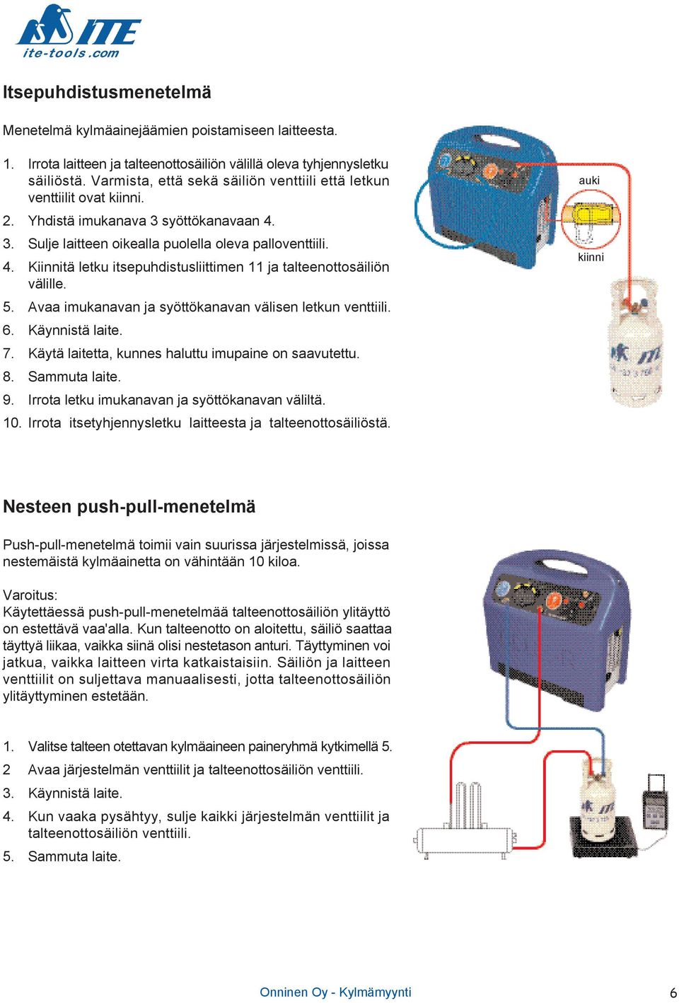 5. Avaa imukanavan ja syöttökanavan välisen letkun venttiili. 6. Käynnistä laite. 7. Käytä laitetta, kunnes haluttu imupaine on saavutettu. 8. Sammuta laite. 9.